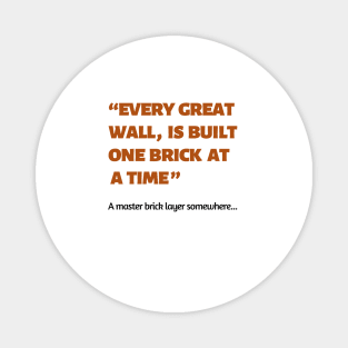 Every great wall is built one brick at a time quote Magnet